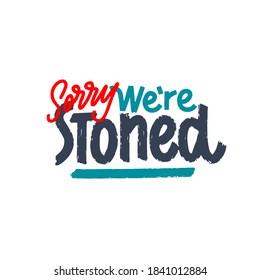 Sorry we're stoned t-shirt lettering design. Vector vintage illustration.