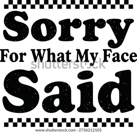 Sorry For What My Face Said Funny Typography Quote