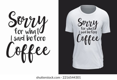 Sorry For What I Said Before Coffee T-shirt Design