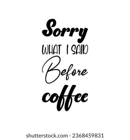 sorry what i said before coffee black letter quote