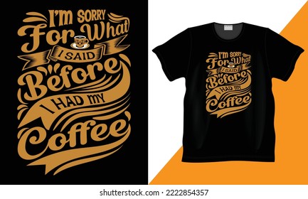 I'm Sorry For What I Said before i had my coffee custom, vector, illustration and typography t-shirt. Coffee lover design hand lettering Quote. Black background postcards, prints for t-shirt, mugs.