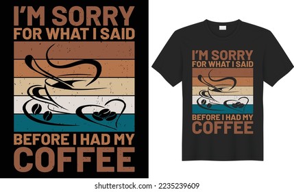 I'm sorry for what i said before i had my coffee vector typography t-shirt design. Perfect for print items and bags, poster, card, banner, Handwritten vector illustration. Isolated on black background