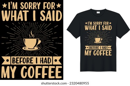 i’m sorry for what i said before i had my coffee T-Shirt.Typography card, image with lettering. Design for t-shirts, menu and prints.