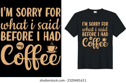 i’m sorry for what i said before i had my coffee T-Shirt.Typography card, image with lettering. Design for t-shirts, menu and prints.