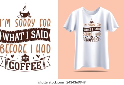 i'm sorry for what i said before i had my coffee, Coffee Typography vector t-shirt design template for print.