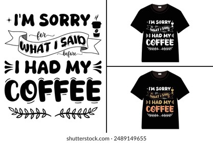 I'm Sorry For What I Said Before I Had My Coffee T-shirt Design, Coffee T-shirt, Coffee Typography T-shirt