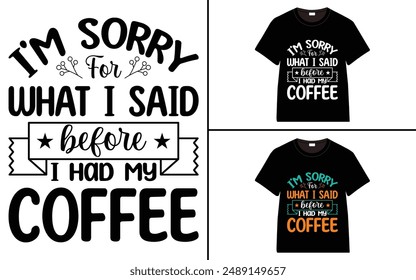 I'm Sorry For What I Said Before I Had My Coffee T-shirt Design, Coffee T-shirt, Coffee Typography T-shirt