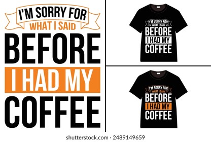 I'm Sorry For What I Said Before I Had My Coffee T-shirt Design, Coffee T-shirt, Coffee Typography T-shirt