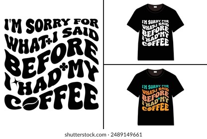 Es tut mir leid, was ich gesagt habe, bevor ich mein Kaffee-T-Shirt-Design hatte, Kaffee-T-Shirt, Kaffee-Typografie-T-Shirt