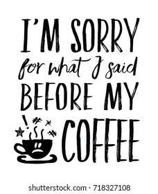 I'm Sorry for What I Said Before My Coffee - vector typography art design poster with hand drawn coffee cup and saucer icons and frown face on white background