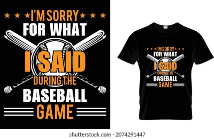 I'm Sorry For What I Said During The Baseball Game - Baseball T-shirt Design