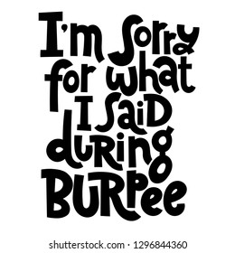 I am sorry for what I said during burpee. Vector lettering about fitness, inspiration to lose weight. Hand written typography slogan for social media, card, banner, textile prints, sticker, poster.