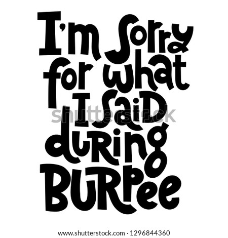 I am sorry for what I said during burpee. Vector lettering about fitness, inspiration to lose weight. Hand written typography slogan for social media, card, banner, textile prints, sticker, poster.