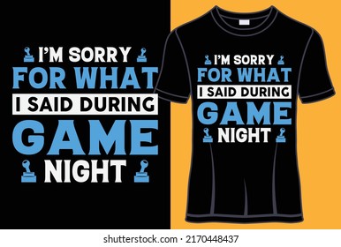 I'm Sorry For What I Said During Game Night Typography T Shirt Design