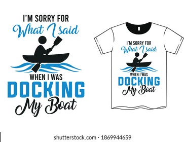 I'm sorry for what I said when I was docking my boat- Boat owner t shirt design, docking boats t shirt design