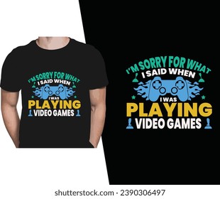 I'm sorry for what I said when gaming t-shirt design