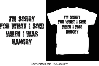 I'M Sorry For What I Said When I Was Hangry T Shirt, Funny Women's Men's T-Shirt, Tee Shirts With Sayings.