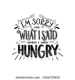 I'm sorry for what I said when I was hungry quote. Hand drawn vector illustration.  Hand lettering poster design, t-shirt print, stationary.
