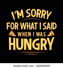 I'm Sorry For What I Said When I Was Hungry Typography Food Quote Vector Illustration