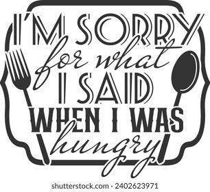 I'm Sorry For What I Said When I Was Hungry - Cutting Board Design