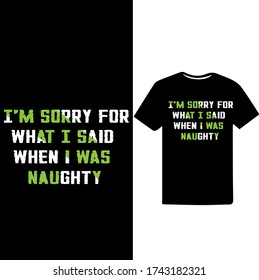 I'm sorry for what i said when i was naughty-Naughty T-shirt Vector.