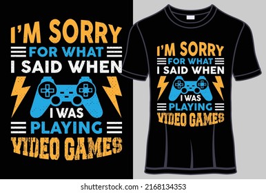 I'm sorry for what I said when I was playing video games typography T shirt design with editable vector graphic