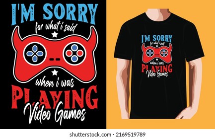 I'm sorry for what i said when i was playing video games | Gaming T-shirt Design