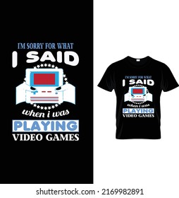 I'm Sorry For What I Said When I Was Playing Video Games, Typography Game T-shirt Design.