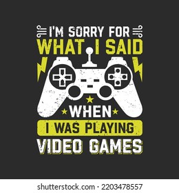 I'm Sorry For What I Said When I Was Playing Video Games. Gaming Gamer t shirts design, Vector graphic, typographic poster or t-shirt