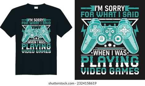 I'm sorry for what i said when i was playing video games t shirt design
