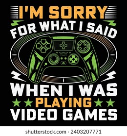 I'm Sorry For What I Said When I Was Playing Video Games Video Game T-Shirt Design Vector Graphic Gaming