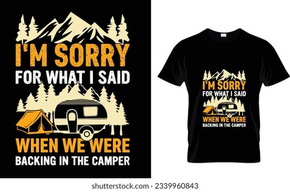 I'm Sorry For What I Said When We Were Backing In The Camper T-shirt Design