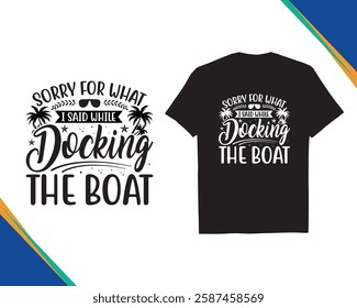 Sorry for what I said while Docking the Boat - Decorative with Ornament Funny Quotes Typography Summer Beach Party Black t-shirt Design Holiday concept art, Silhouette eps10