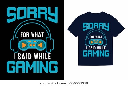 
sorry for what a said while gaming, gaming t shirt design