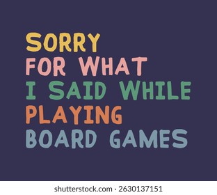Sorry for what i said while playing board games