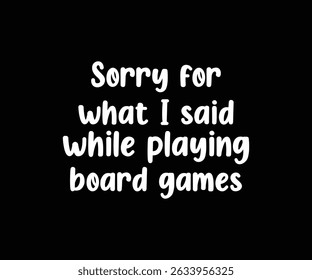 Sorry For What I Said While Playing Board Games 