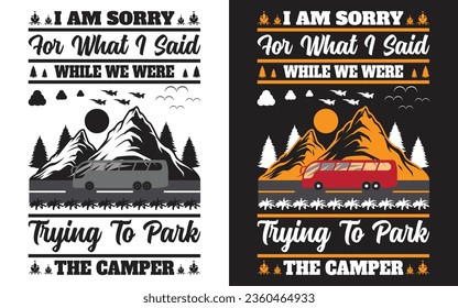 i am sorry for what i said while we were trying to park the camper
