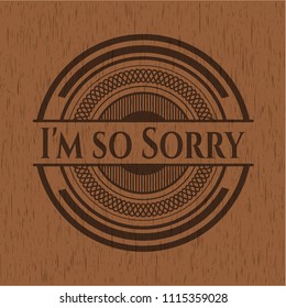 I'm so Sorry wooI'm so Sorry retro style wood emblemd emblem