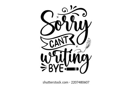 Sorry can’t writing bye - writing t shirt design and svg Files, svg Files for Cutting and Silhouette, writing funny quote, Hand drawn lettering phrase, EPS 10