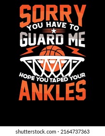 Sorry You Have To Guard Me Hope You Taped Your Ankles Basketball T-Shirt design