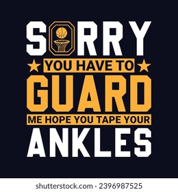 Sorry you have to guard me hope you tape your ankles. Basketball t shirt design. Sports vector quote. Design for t shirt, print, poster, banner, gift card, label sticker, mug design etc. POD