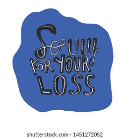 Sorry for your loss phrase. Hand drawn text template with stylized text. Vector illustration.