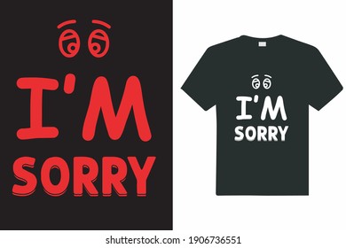 I Am Sory Design - I'm Sorry Custom T Shirt Design