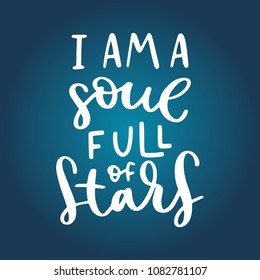 I am a soul full of stars. Space hand written lettering inscription positive quote, calligraphy vector illustration. Text sign slogan design for quote poster, greeting card, print, cool badge