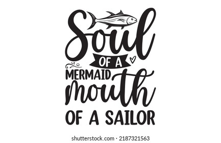 Soul of a mermaid mouth of a sailor- Fishing t shirt design, svg eps Files for Cutting, Handmade calligraphy vector illustration, Hand written vector sign, svg, vector eps 10 svg