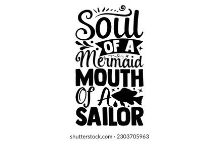 Soul Of A Mermaid Mouth Of A Sailor - Fishing SVG Design, typography design, Illustration for prints on t-shirts, bags, posters and cards, for Cutting Machine, Silhouette Cameo, Cricut.
