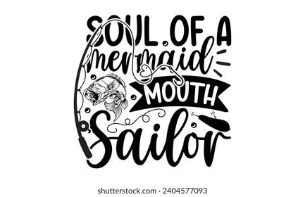 Soul Of A Mermaid Mouth Sailor- Fishing t- shirt design, Hand drawn lettering phrase for Cutting Machine, Silhouette Cameo, Cricut, Vector illustration Template.