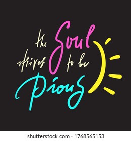 Soul strives to be Pious - inspire motivational religious quote. Hand drawn beautiful lettering. Print for inspirational poster, t-shirt, bag, cups, card, flyer, sticker, badge. Calligraphy writing