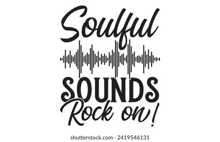 Soulful Sounds Rock On! - Singer T shirt Design, Modern calligraphy, Conceptual handwritten phrase calligraphic, Cutting Cricut and Silhouette, EPS 10