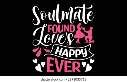 Soulmate Found Love's Happy Ever - Happy Valentine's Day T Shirt Design, Hand drawn lettering phrase, Cutting and Silhouette, card, Typography Vector illustration for poster, banner, flyer and mug.